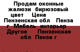 Продам оконные жалюзи (бирюзовый цвет) › Цена ­ 2 000 - Пензенская обл., Пенза г. Мебель, интерьер » Другое   . Пензенская обл.,Пенза г.